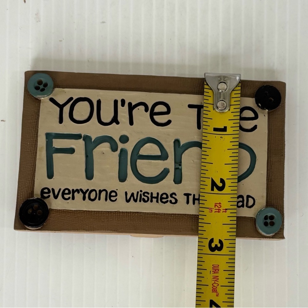 You’re The Friend Everyone Wishes They Had Home Decor Desk Sign B. Lloyd 2015 - Picture 9 of 9